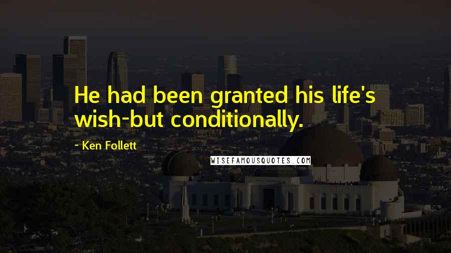 Ken Follett Quotes: He had been granted his life's wish-but conditionally.