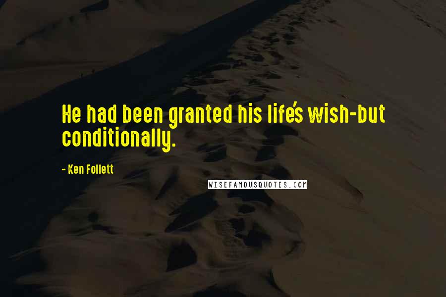 Ken Follett Quotes: He had been granted his life's wish-but conditionally.