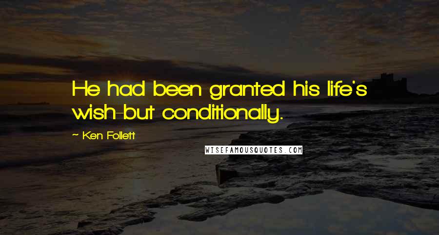 Ken Follett Quotes: He had been granted his life's wish-but conditionally.