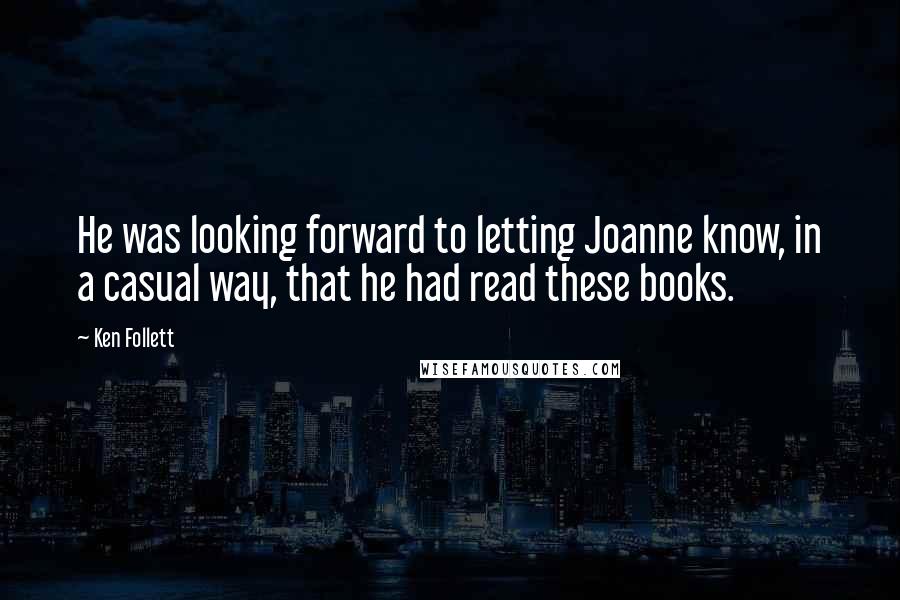 Ken Follett Quotes: He was looking forward to letting Joanne know, in a casual way, that he had read these books.