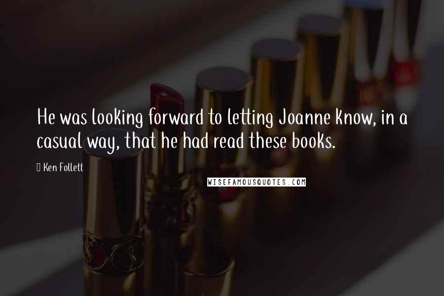 Ken Follett Quotes: He was looking forward to letting Joanne know, in a casual way, that he had read these books.