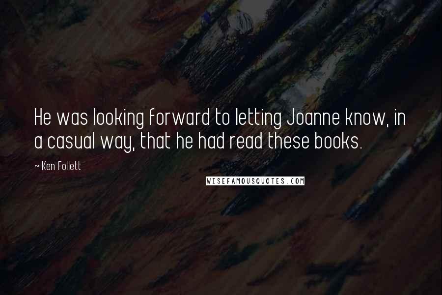Ken Follett Quotes: He was looking forward to letting Joanne know, in a casual way, that he had read these books.