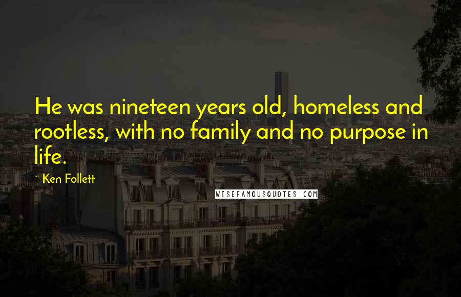 Ken Follett Quotes: He was nineteen years old, homeless and rootless, with no family and no purpose in life.