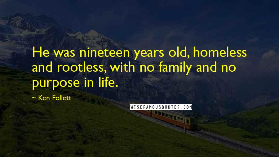 Ken Follett Quotes: He was nineteen years old, homeless and rootless, with no family and no purpose in life.