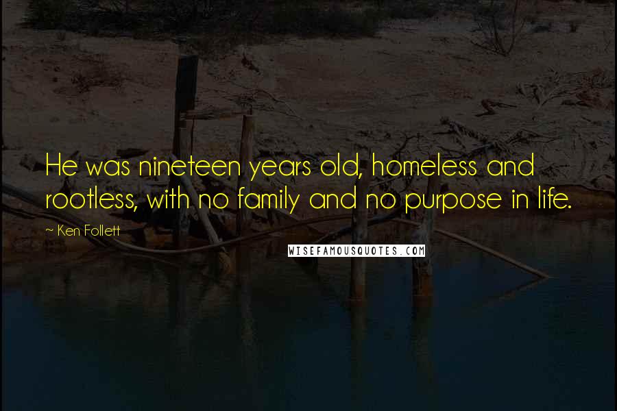 Ken Follett Quotes: He was nineteen years old, homeless and rootless, with no family and no purpose in life.