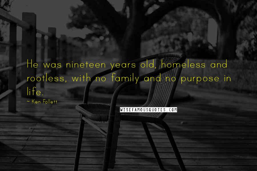 Ken Follett Quotes: He was nineteen years old, homeless and rootless, with no family and no purpose in life.