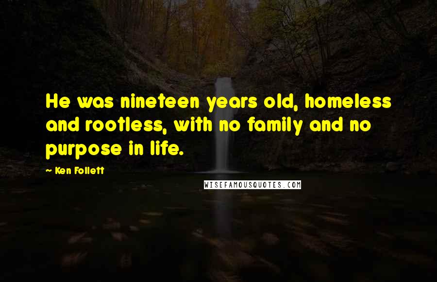 Ken Follett Quotes: He was nineteen years old, homeless and rootless, with no family and no purpose in life.