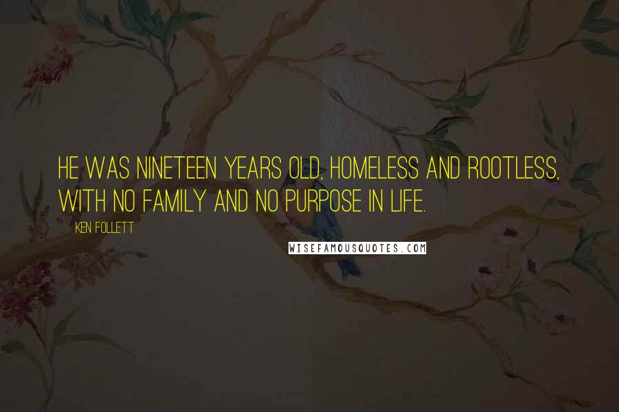 Ken Follett Quotes: He was nineteen years old, homeless and rootless, with no family and no purpose in life.