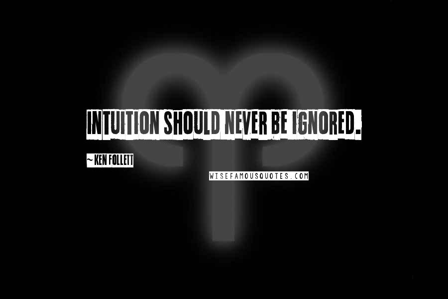 Ken Follett Quotes: intuition should never be ignored.