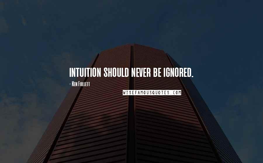 Ken Follett Quotes: intuition should never be ignored.