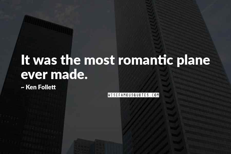 Ken Follett Quotes: It was the most romantic plane ever made.