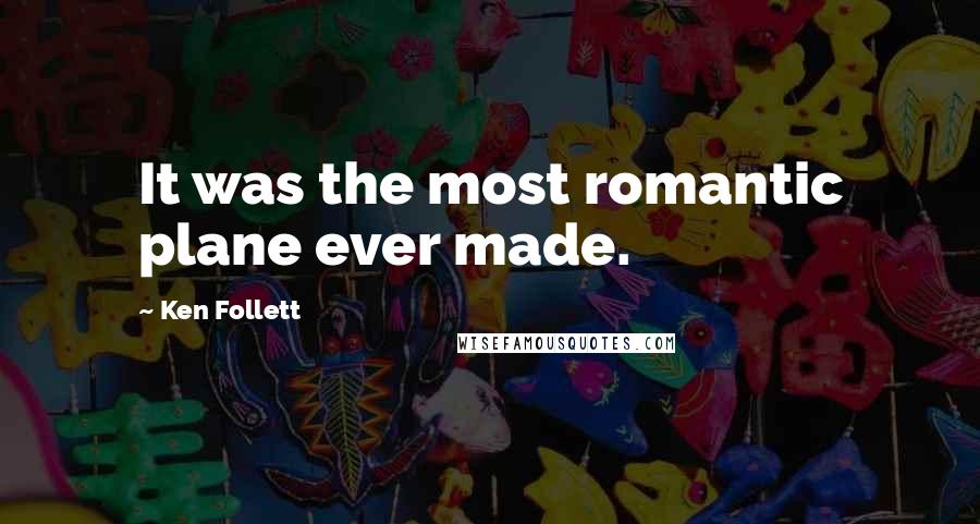 Ken Follett Quotes: It was the most romantic plane ever made.