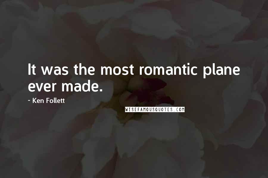 Ken Follett Quotes: It was the most romantic plane ever made.