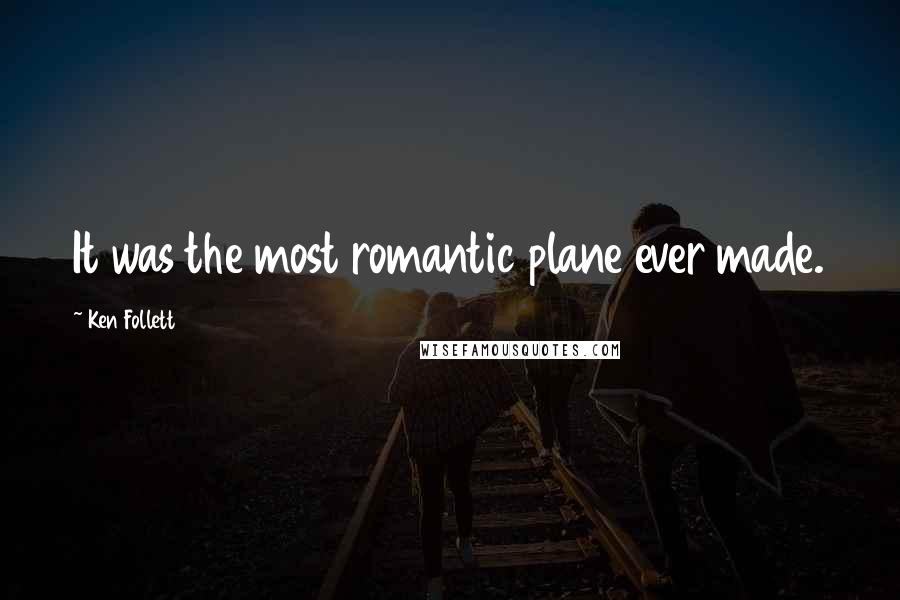 Ken Follett Quotes: It was the most romantic plane ever made.