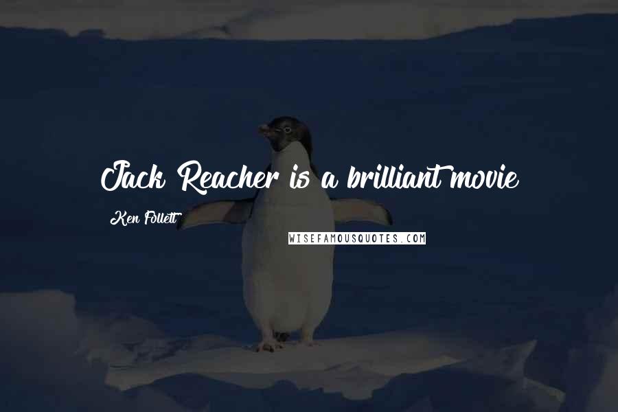 Ken Follett Quotes: Jack Reacher is a brilliant movie
