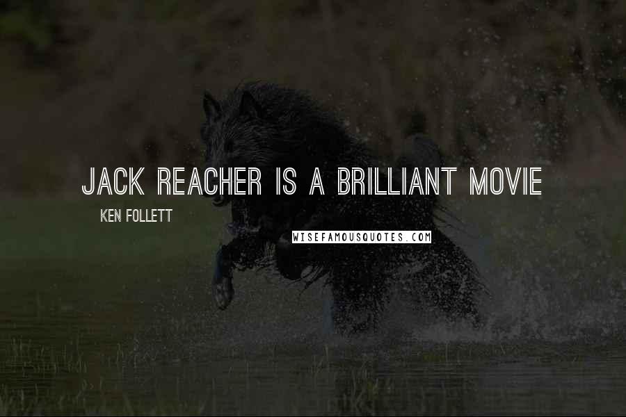 Ken Follett Quotes: Jack Reacher is a brilliant movie