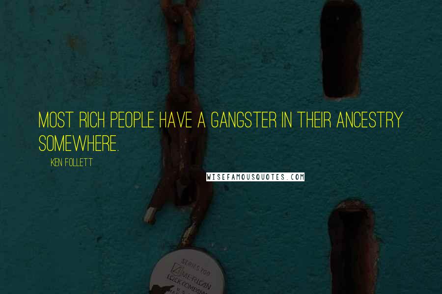 Ken Follett Quotes: Most rich people have a gangster in their ancestry somewhere.