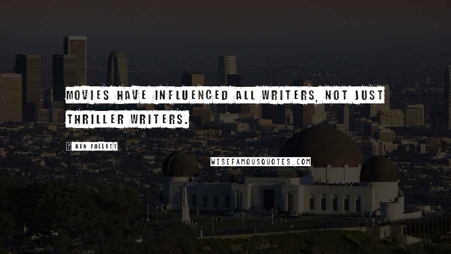 Ken Follett Quotes: Movies have influenced all writers, not just thriller writers.