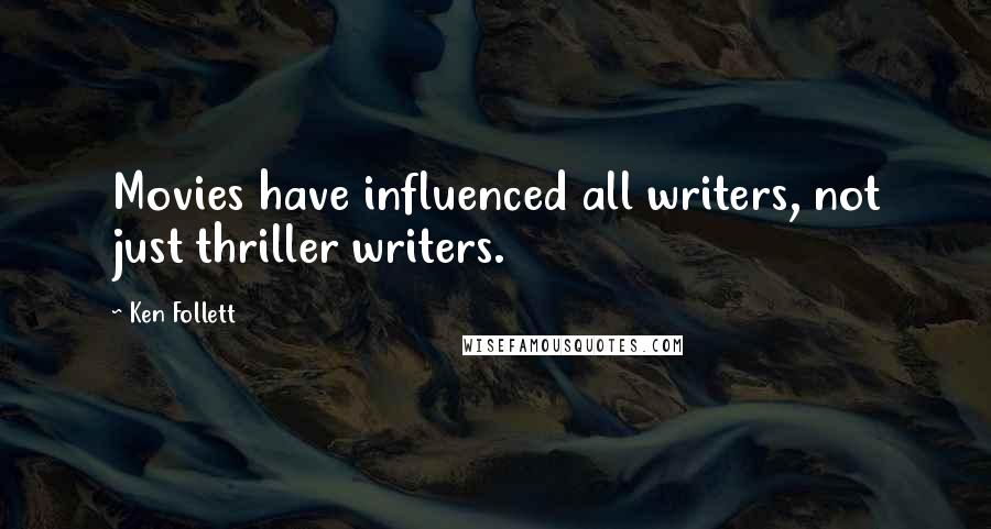 Ken Follett Quotes: Movies have influenced all writers, not just thriller writers.