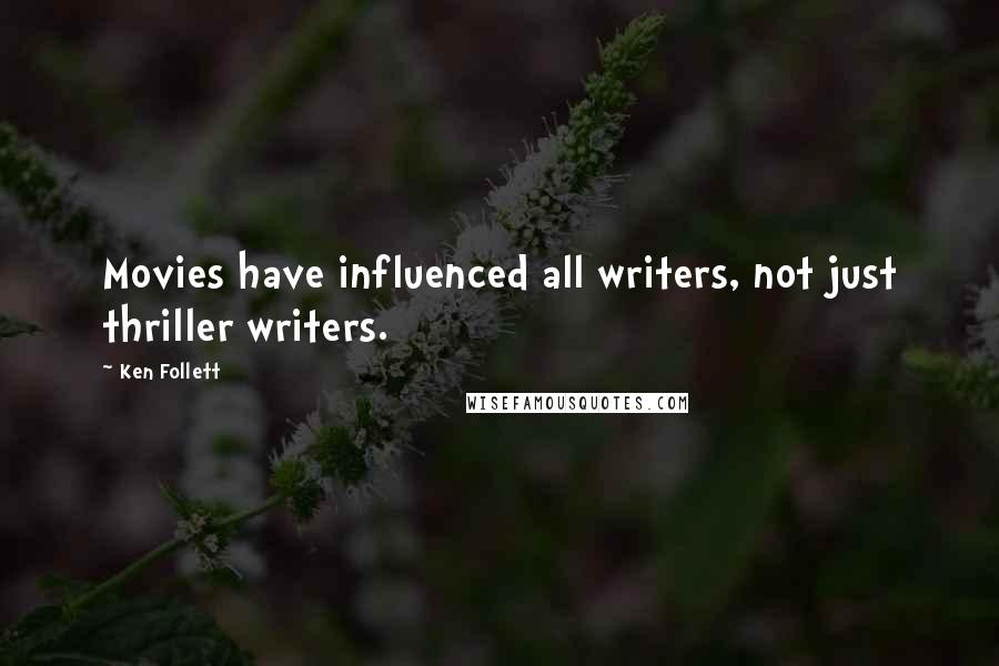 Ken Follett Quotes: Movies have influenced all writers, not just thriller writers.
