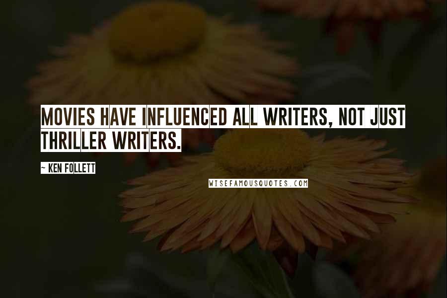 Ken Follett Quotes: Movies have influenced all writers, not just thriller writers.