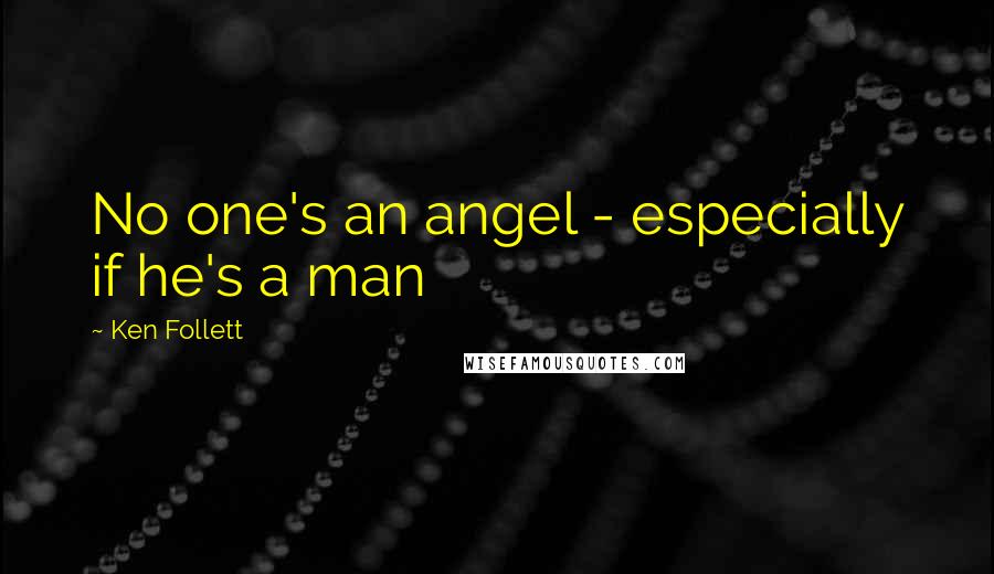 Ken Follett Quotes: No one's an angel - especially if he's a man