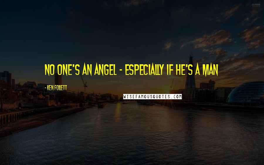 Ken Follett Quotes: No one's an angel - especially if he's a man