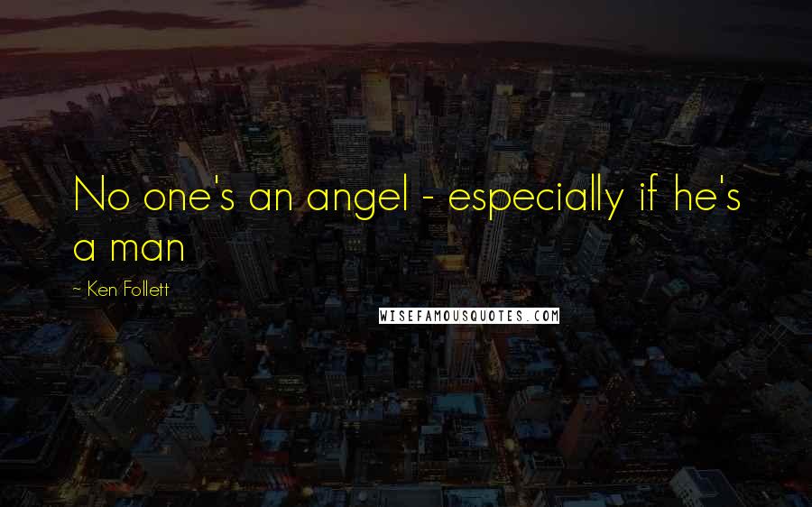Ken Follett Quotes: No one's an angel - especially if he's a man