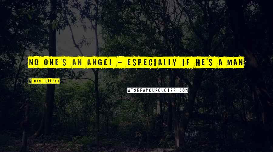 Ken Follett Quotes: No one's an angel - especially if he's a man