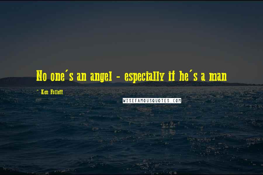 Ken Follett Quotes: No one's an angel - especially if he's a man