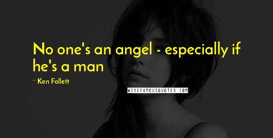Ken Follett Quotes: No one's an angel - especially if he's a man