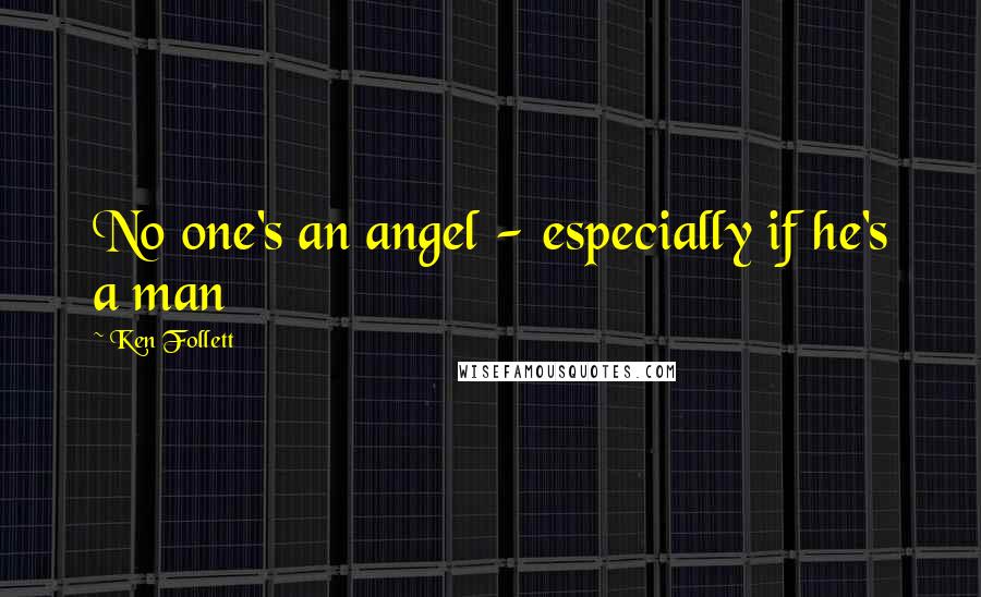 Ken Follett Quotes: No one's an angel - especially if he's a man