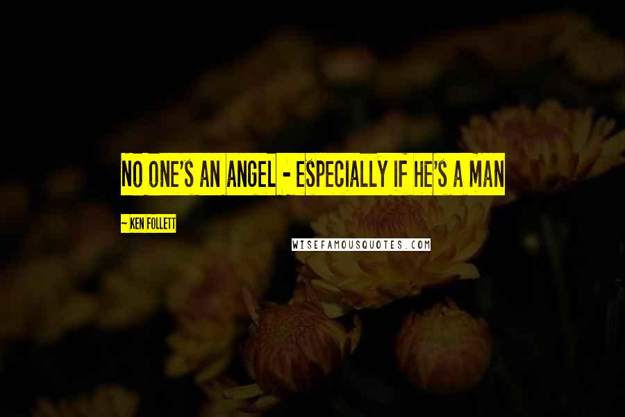 Ken Follett Quotes: No one's an angel - especially if he's a man