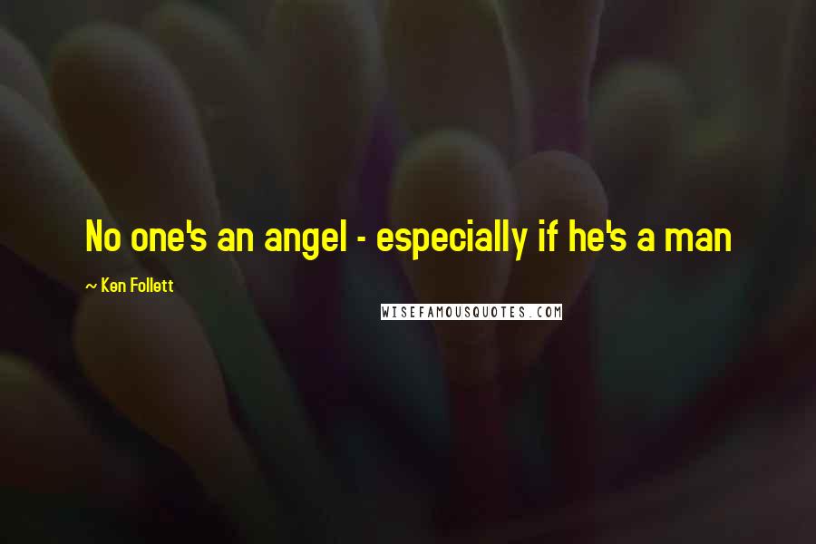 Ken Follett Quotes: No one's an angel - especially if he's a man