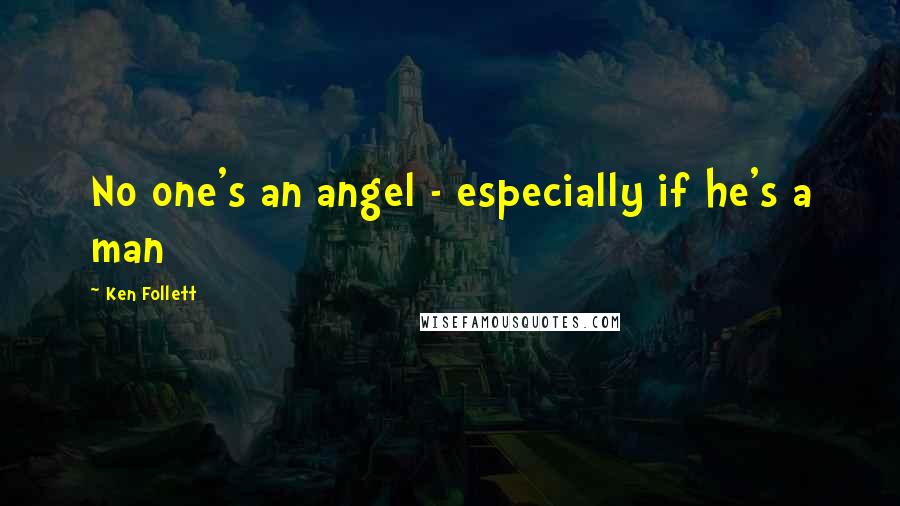 Ken Follett Quotes: No one's an angel - especially if he's a man