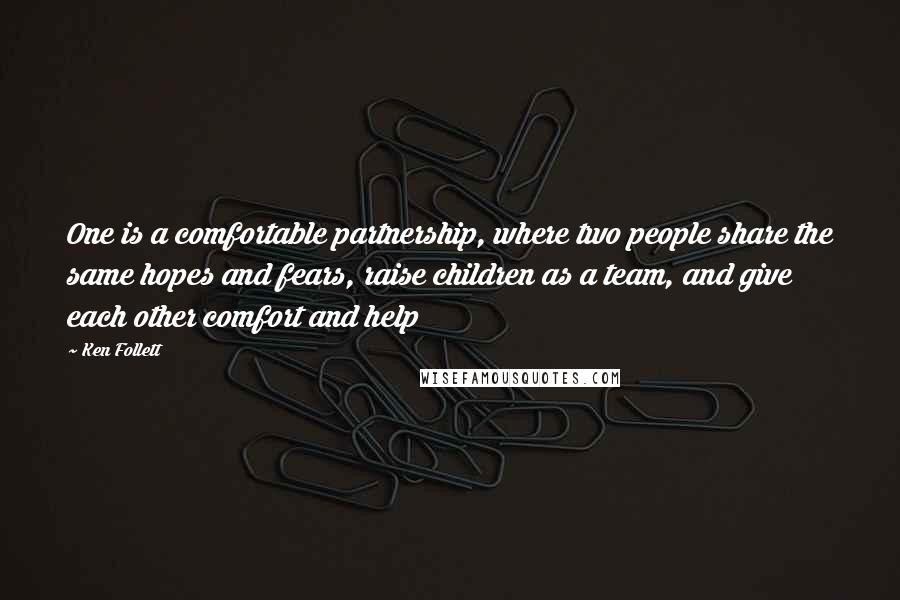 Ken Follett Quotes: One is a comfortable partnership, where two people share the same hopes and fears, raise children as a team, and give each other comfort and help