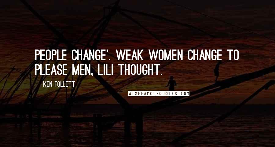 Ken Follett Quotes: People change'. Weak women change to please men, Lili thought.