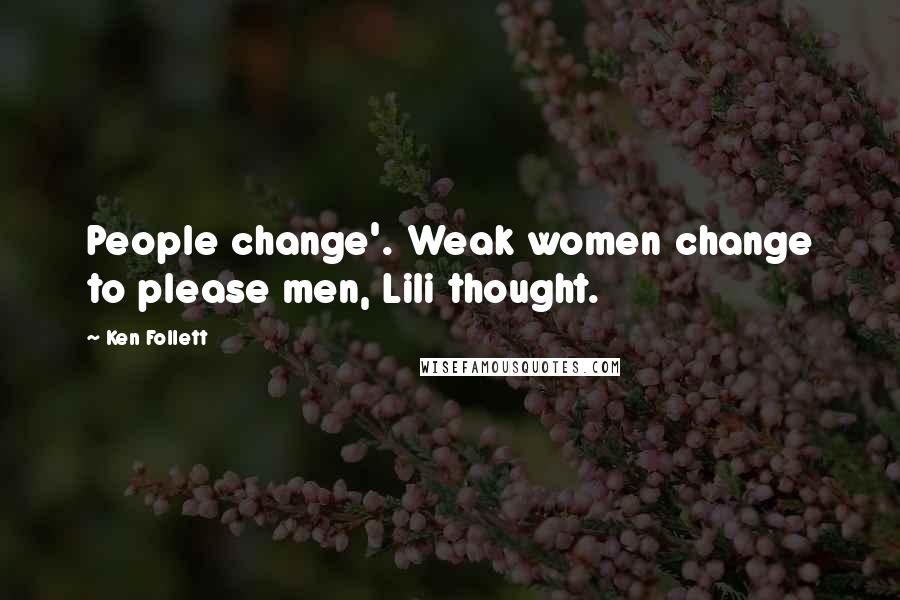 Ken Follett Quotes: People change'. Weak women change to please men, Lili thought.