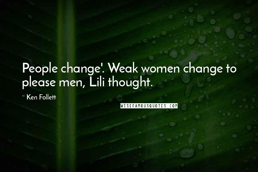 Ken Follett Quotes: People change'. Weak women change to please men, Lili thought.