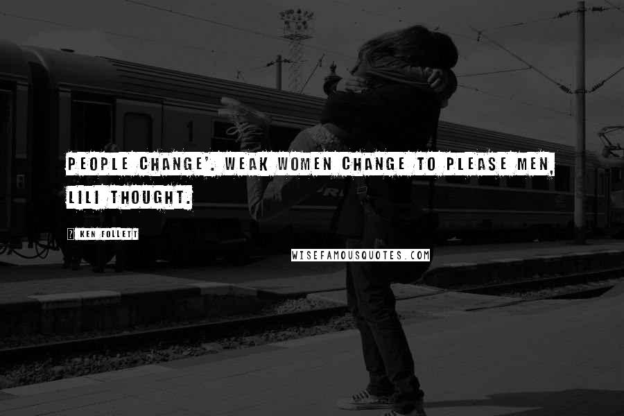 Ken Follett Quotes: People change'. Weak women change to please men, Lili thought.