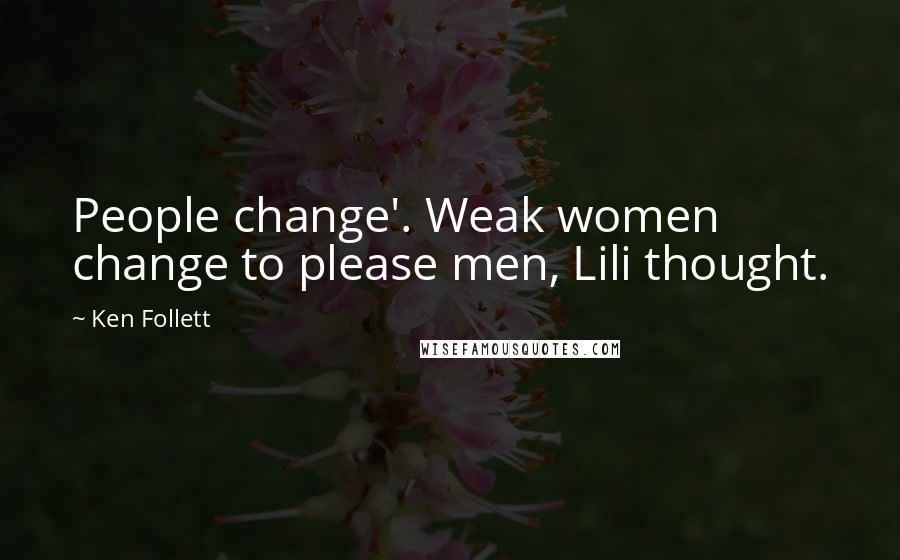 Ken Follett Quotes: People change'. Weak women change to please men, Lili thought.