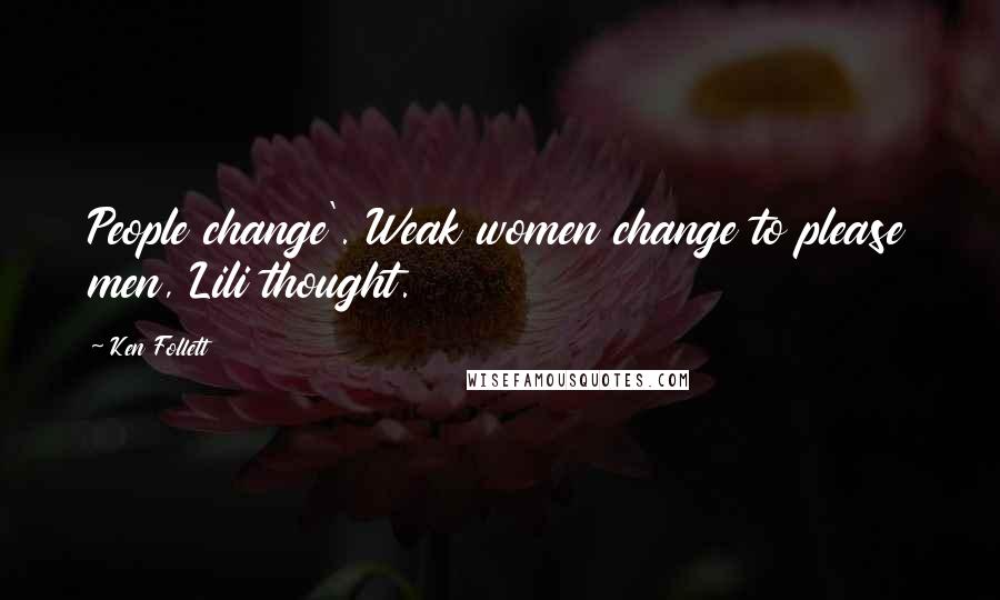 Ken Follett Quotes: People change'. Weak women change to please men, Lili thought.