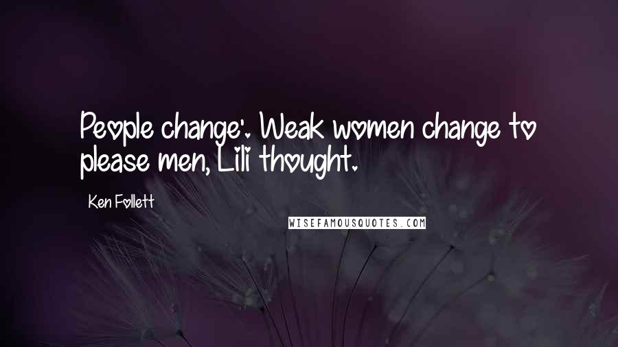 Ken Follett Quotes: People change'. Weak women change to please men, Lili thought.