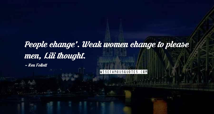 Ken Follett Quotes: People change'. Weak women change to please men, Lili thought.