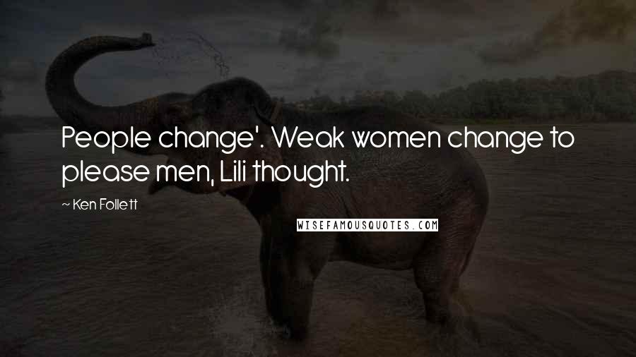 Ken Follett Quotes: People change'. Weak women change to please men, Lili thought.
