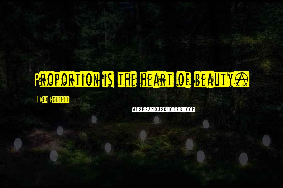 Ken Follett Quotes: Proportion is the heart of beauty.