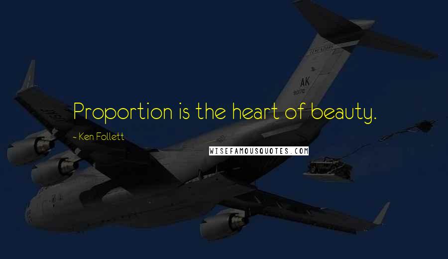 Ken Follett Quotes: Proportion is the heart of beauty.