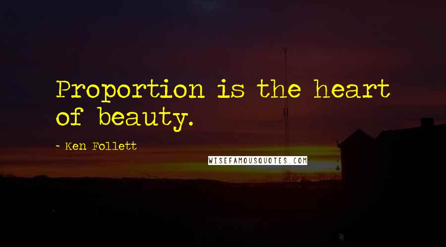 Ken Follett Quotes: Proportion is the heart of beauty.