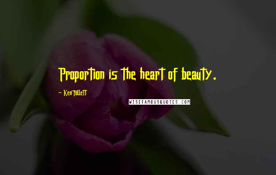 Ken Follett Quotes: Proportion is the heart of beauty.