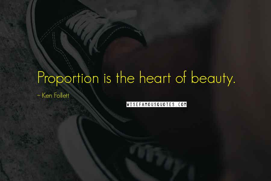 Ken Follett Quotes: Proportion is the heart of beauty.